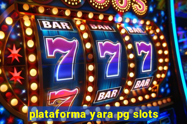 plataforma yara pg slots